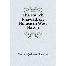 

Книга The church knaviad, or, Horace in West Haven. Flaccus Quintus Horatius