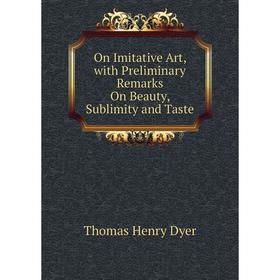 

Книга On Imitative Art, with Preliminary Remarks On Beauty, Sublimity and Taste