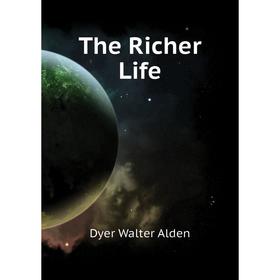 

Книга The Richer Life. Dyer Walter Alden
