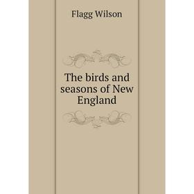 

Книга The birds and seasons of New England. Flagg Wilson