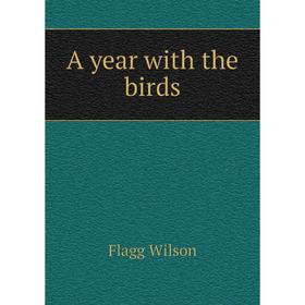 

Книга A year with the birds. Flagg Wilson