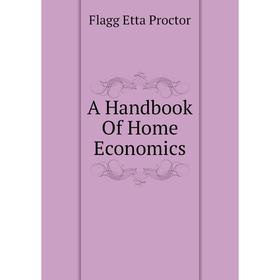 

Книга A Handbook of Home Economics. Flagg Etta Proctor