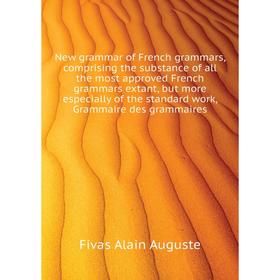 

Книга New grammar of French grammars, comprising the substance of all the most approved French grammars extant, but more especially of the standard wo