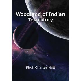 

Книга Woodland of Indian Territitory. Fitch Charles Hall