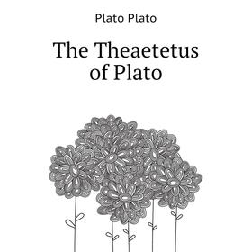 

Книга The Theaetetus of Plato. Plato Plato