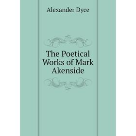 

Книга The Poetical Works of Mark Akenside. Dyce Alexander