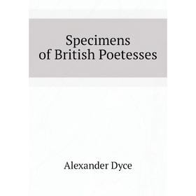 

Книга Specimens of British Poetesses. Dyce Alexander