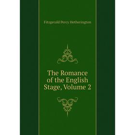 

Книга The Romance of the English Stage, Volume 2. Fitzgerald Percy Hetherington