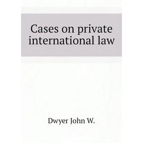 

Книга Cases on private international law. Dwyer John W.