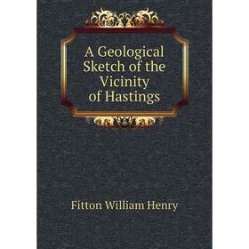 

Книга A Geological Sketch of the Vicinity of Hastings. Fitton William Henry