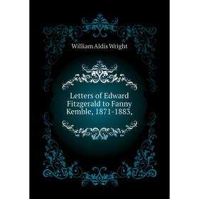 

Книга Letters of Edward Fitzgerald to Fanny Kemble, 1871-1883,