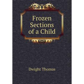 

Книга Frozen Sections of a Child. Dwight Thomas