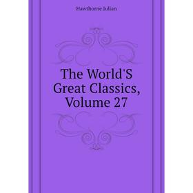 

Книга The World'S Great Classics, Volume 27. Hawthorne Julian