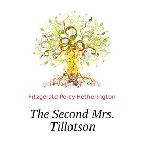 

Книга The Second Mrs. Tillotson. Fitzgerald Percy Hetherington