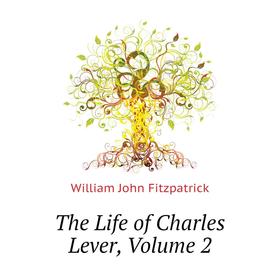 

Книга The Life of Charles Lever, Volume 2. Fitzpatrick William John