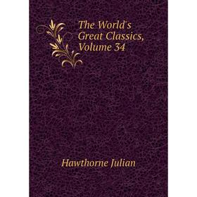 

Книга The World's Great Classics, Volume 34. Hawthorne Julian