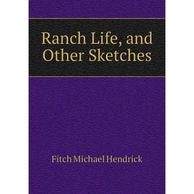 

Книга Ranch Life, and Other Sketches. Fitch Michael Hendrick
