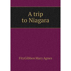 

Книга A trip to Niagara. FitzGibbon Mary Agnes