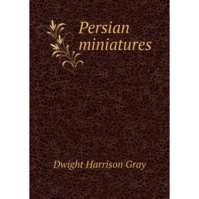 

Книга Persian miniatures. Dwight Harrison Gray