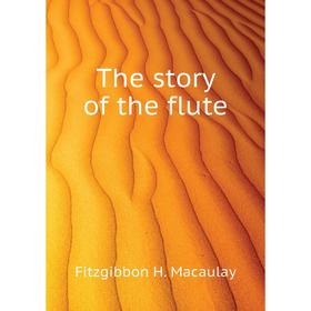 

Книга The story of the flute. Fitzgibbon H. Macaulay