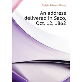 

Книга An address delivered in Saco, Oct. 12, 1862. Dwight Edward Strong