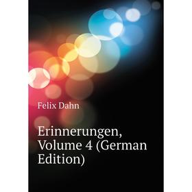 

Книга Erinnerungen, Volume 4 (German Edition). Dahn Felix