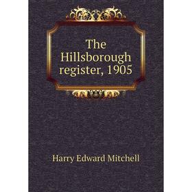 

Книга The Hillsborough register, 1905. H. E. Mitchell