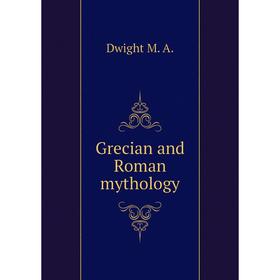 

Книга Grecian and Roman mythology. Dwight M. A.