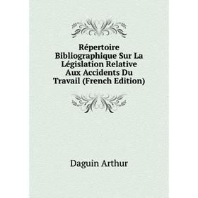 

Книга Répertoire Bibliographique Sur La Législation Relative Aux Accidents Du Travail (French Edition). Daguin Arthur