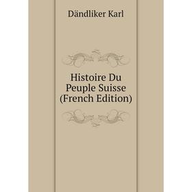 

Книга Histoire Du Peuple Suisse (French Edition). Dändliker Karl