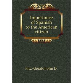 

Книга Importance of Spanish to the American citizen. Fitz-Gerald John D.