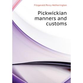 

Книга Pickwickian manners and customs. Fitzgerald Percy Hetherington