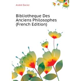 

Книга Bibliotheque Des Anciens Philosophes (French Edition). andré Dacier