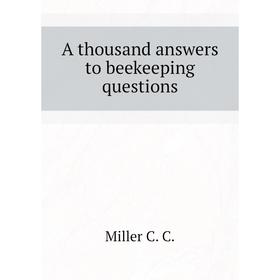 

Книга A thousand answers to beekeeping questions. Miller C. C.