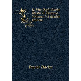 

Книга Le Vite Degli Uomini Illustri Di Plutarco, Volumes 7-8