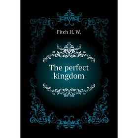 

Книга The perfect kingdom. Fitch H. W.