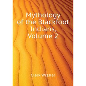 

Книга Mythology of the Blackfoot Indians, Volume 2