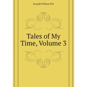

Книга Tales of My Time, Volume 3. Scargill William Pitt