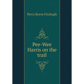 

Книга Pee-Wee Harris on the trail. Fitzhugh Percy Keese