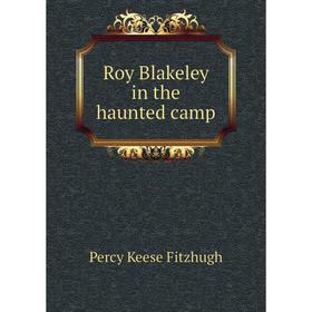 

Книга Roy Blakeley in the haunted camp. Fitzhugh Percy Keese