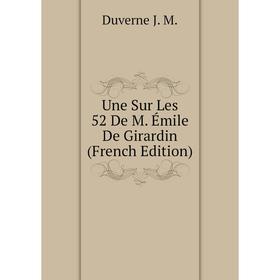 

Книга Une Sur Les 52 De M. Émile De Girardin (French Edition). Duverne J. M.