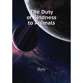 

Книга The Duty of Kindness to Animals. Duty