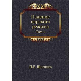 

Падение царского режима. Том 1. П. Е. Щеголев