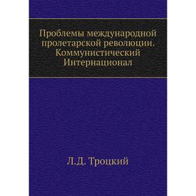 

Проблемы международной пролетарской революции. Коммунистический Интернационал. Л. Д. Троцкий