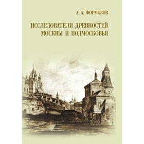 

Исследователи древностей Москвы и Подмосковья. А. А. Формозов
