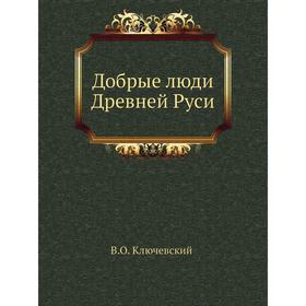 

Добрые люди Древней Руси. В. О. Ключевский