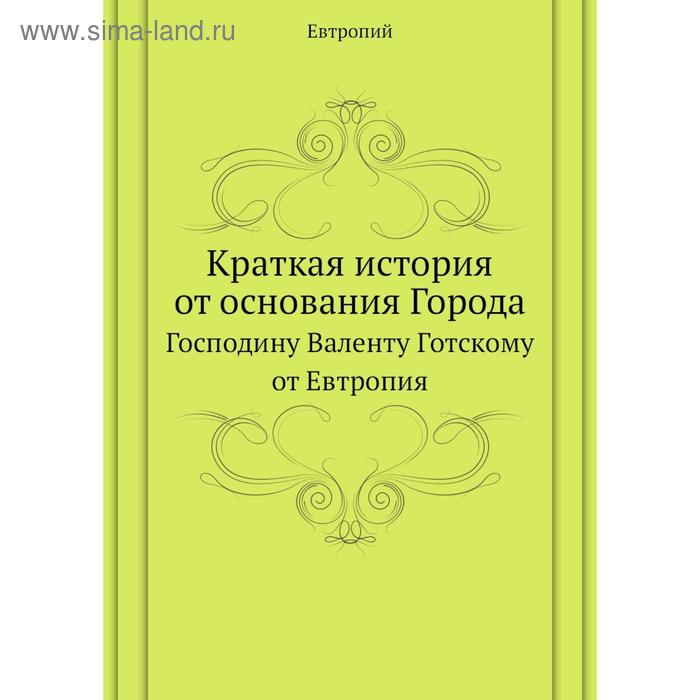 фото Краткая история от основания города. господину валенту готскому от евтропия. евтропий nobel press