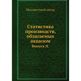 

Статистика производств, облагаемых акцизом. Выпуск II.