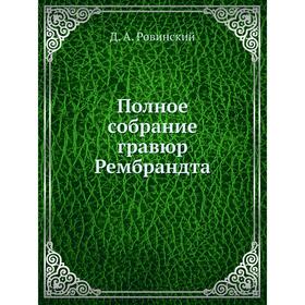 

Полное собрание гравюр Рембрандта. Д. А. Ровинский