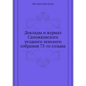 

Доклады и журнал Сапожковского уездного земского собрания 75-го созыва